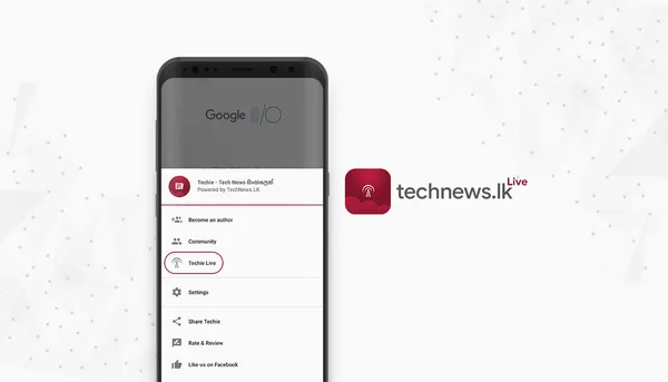 Techie Live සමඟින් Google I/O 2019 Event එක නරඹන අතරතුර සජීවීව සිංහලෙන්ම විස්තර දැනගන්න